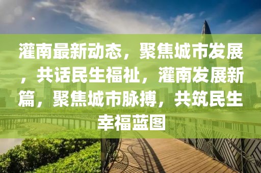 灌南最新動態(tài)，聚焦城市發(fā)展，共話民生福祉，灌南發(fā)展新篇，聚焦城市脈搏，共筑民生幸福藍(lán)圖