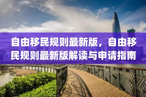 自由移民規則最新版，自由移民規則最新版解讀與申請指南