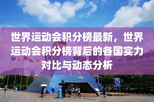 世界運動會積分榜最新，世界運動會積分榜背后的各國實力對比與動態分析