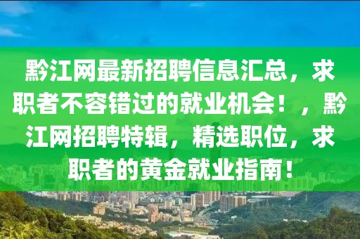 黔江網(wǎng)最新招聘信息匯總，求職者不容錯(cuò)過的就業(yè)機(jī)會！，黔江網(wǎng)招聘特輯，精選職位，求職者的黃金就業(yè)指南！