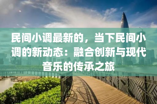 民間小調最新的，當下民間小調的新動態：融合創新與現代音樂的傳承之旅