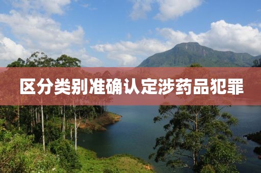 區分類別準確認定涉藥品犯罪