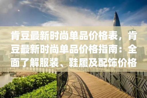 肯豆最新時(shí)尚單品價(jià)格表，肯豆最新時(shí)尚單品價(jià)格指南：全面了解服裝、鞋履及配飾價(jià)格
