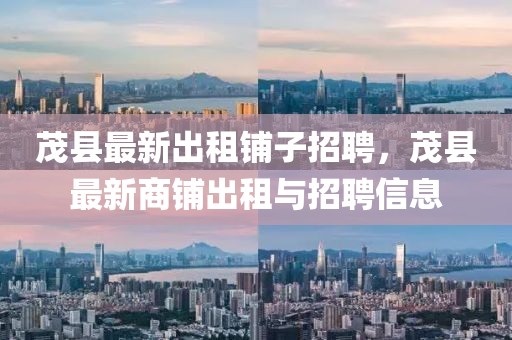 茂縣最新出租鋪子招聘，茂縣最新商鋪出租與招聘信息
