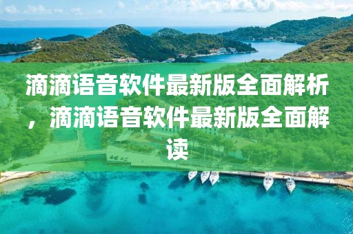 滴滴語音軟件最新版全面解析，滴滴語音軟件最新版全面解讀