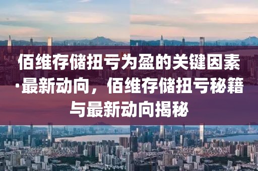 佰維存儲(chǔ)扭虧為盈的關(guān)鍵因素·最新動(dòng)向，佰維存儲(chǔ)扭虧秘籍與最新動(dòng)向揭秘