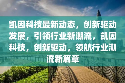 凱因科技最新動態，創新驅動發展，引領行業新潮流，凱因科技，創新驅動，領航行業潮流新篇章