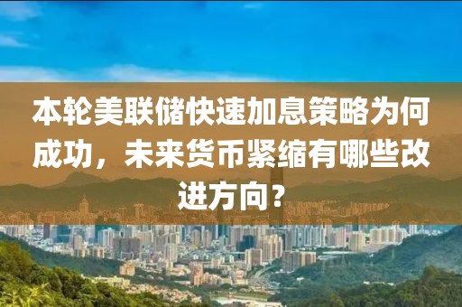 本輪美聯儲快速加息策略為何成功，未來貨幣緊縮有哪些改進方向？