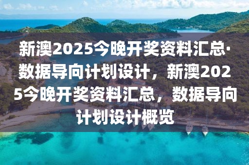 新澳2025今晚開獎資料匯總·數據導向計劃設計，新澳2025今晚開獎資料匯總，數據導向計劃設計概覽