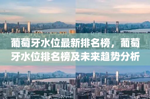 葡萄牙水位最新排名榜，葡萄牙水位排名榜及未來趨勢分析