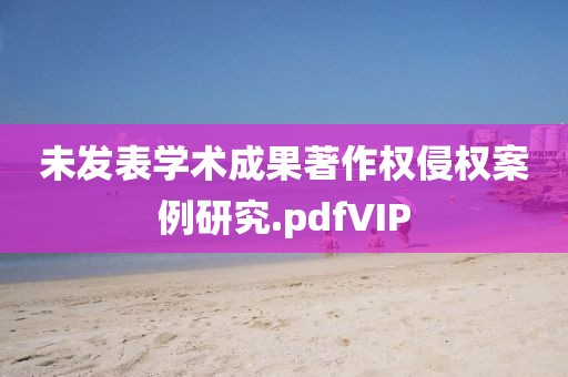 未發表學術成果著作權侵權案例研究.pdfVIP