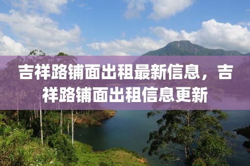 吉祥路鋪面出租最新信息，吉祥路鋪面出租信息更新