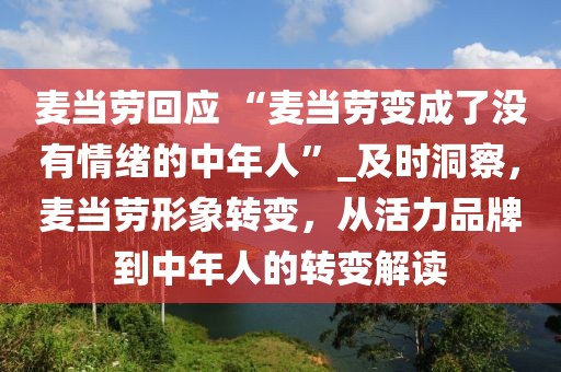 麥當勞回應 “麥當勞變成了沒有情緒的中年人”_及時洞察，麥當勞形象轉變，從活力品牌到中年人的轉變解讀