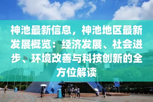 神池最新信息，神池地區(qū)最新發(fā)展概覽：經(jīng)濟發(fā)展、社會進步、環(huán)境改善與科技創(chuàng)新的全方位解讀