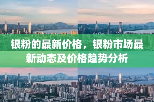 銀粉的最新價格，銀粉市場最新動態及價格趨勢分析
