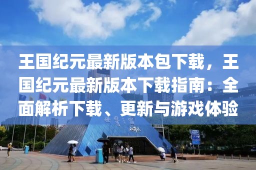 王國紀元最新版本包下載，王國紀元最新版本下載指南：全面解析下載、更新與游戲體驗