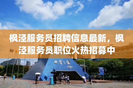 楓涇服務(wù)員招聘信息最新，楓涇服務(wù)員職位火熱招募中