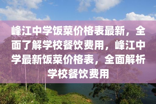 峰江中學飯菜價格表最新，全面了解學校餐飲費用，峰江中學最新飯菜價格表，全面解析學校餐飲費用