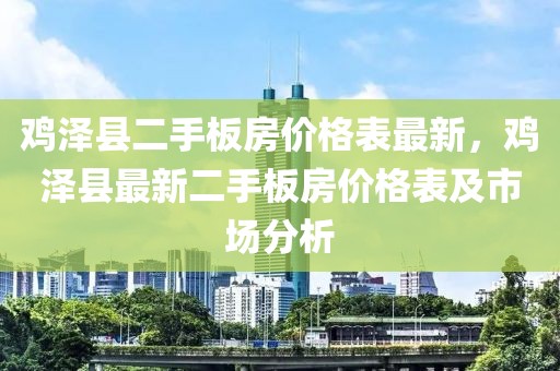 雞澤縣二手板房價格表最新，雞澤縣最新二手板房價格表及市場分析