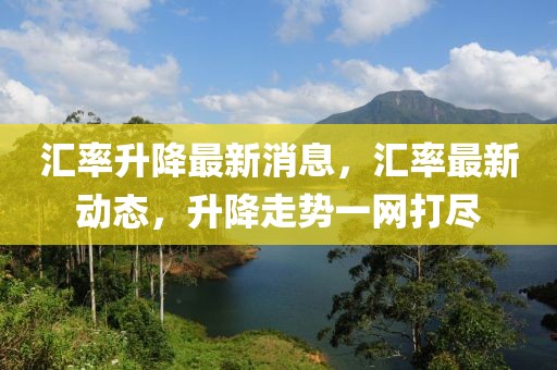 匯率升降最新消息，匯率最新動態，升降走勢一網打盡