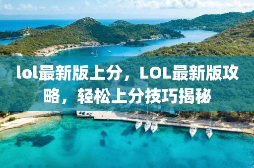 lol最新版上分，LOL最新版攻略，輕松上分技巧揭秘