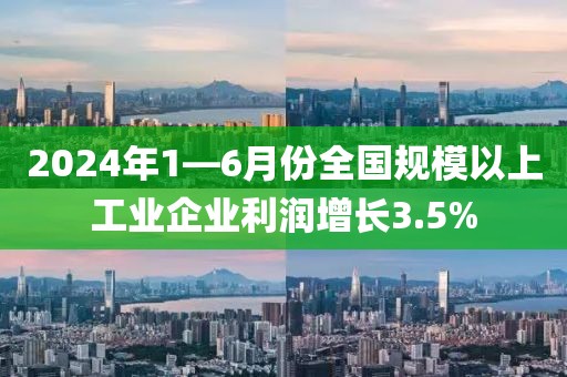 2024年1—6月份全國規模以上工業企業利潤增長3.5%