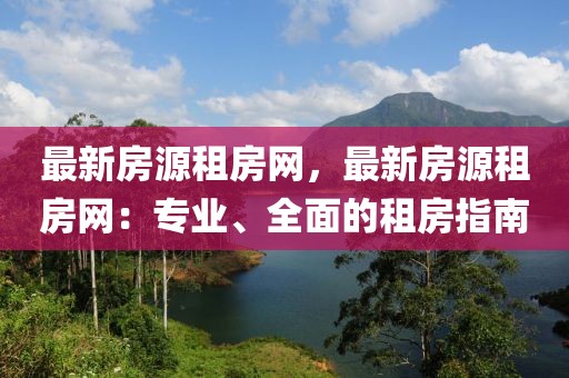 最新房源租房網，最新房源租房網：專業、全面的租房指南