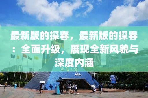最新版的探春，最新版的探春：全面升級，展現(xiàn)全新風(fēng)貌與深度內(nèi)涵