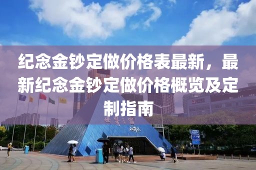 紀念金鈔定做價格表最新，最新紀念金鈔定做價格概覽及定制指南