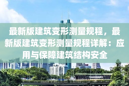 最新版建筑變形測量規(guī)程，最新版建筑變形測量規(guī)程詳解：應(yīng)用與保障建筑結(jié)構(gòu)安全