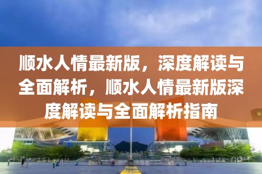 順水人情最新版，深度解讀與全面解析，順水人情最新版深度解讀與全面解析指南