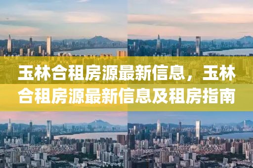 玉林合租房源最新信息，玉林合租房源最新信息及租房指南