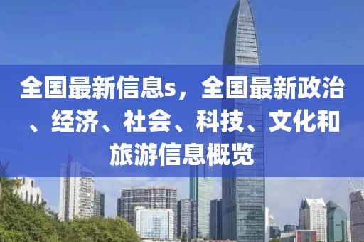 全國最新信息s，全國最新政治、經濟、社會、科技、文化和旅游信息概覽