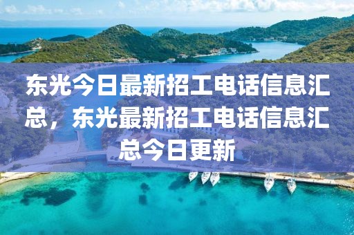 東光今日最新招工電話信息匯總，東光最新招工電話信息匯總今日更新