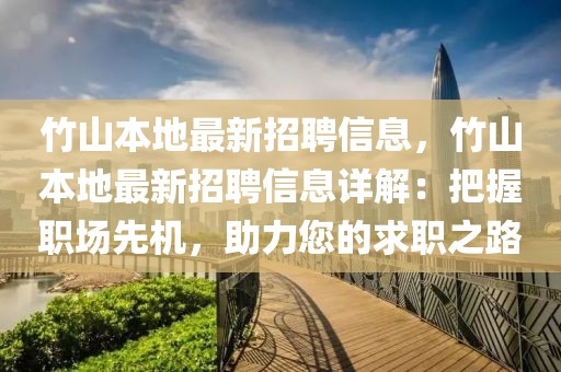 竹山本地最新招聘信息，竹山本地最新招聘信息詳解：把握職場先機(jī)，助力您的求職之路