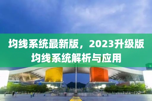均線系統最新版，2023升級版均線系統解析與應用