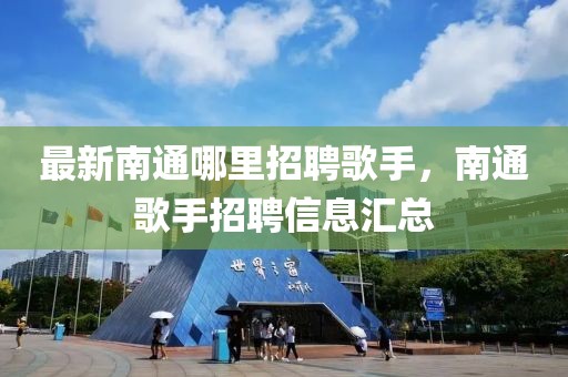 最新南通哪里招聘歌手，南通歌手招聘信息匯總
