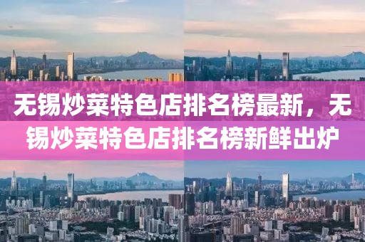 無錫炒菜特色店排名榜最新，無錫炒菜特色店排名榜新鮮出爐