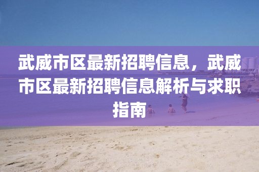 武威市區(qū)最新招聘信息，武威市區(qū)最新招聘信息解析與求職指南