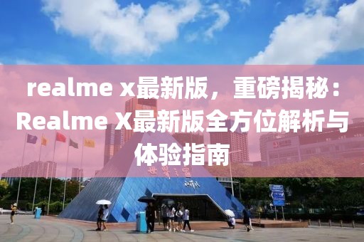 realme x最新版，重磅揭秘：Realme X最新版全方位解析與體驗指南