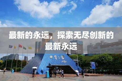 最新的永遠，探索無盡創(chuàng)新的最新永遠