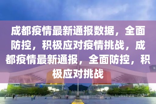 成都疫情最新通報數據，全面防控，積極應對疫情挑戰(zhàn)，成都疫情最新通報，全面防控，積極應對挑戰(zhàn)