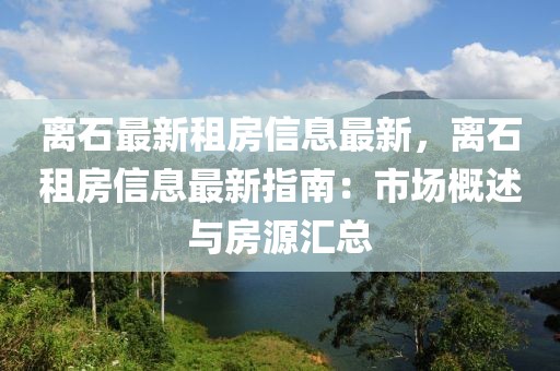 離石最新租房信息最新，離石租房信息最新指南：市場(chǎng)概述與房源匯總