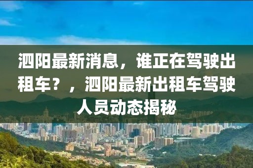 泗陽(yáng)最新消息，誰(shuí)正在駕駛出租車(chē)？，泗陽(yáng)最新出租車(chē)駕駛?cè)藛T動(dòng)態(tài)揭秘