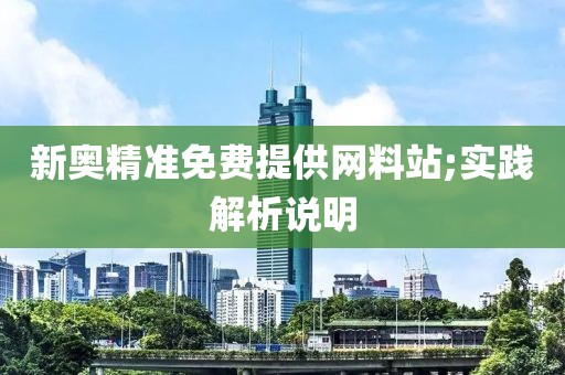 新奧精準(zhǔn)免費(fèi)提供網(wǎng)料站;實(shí)踐解析說(shuō)明
