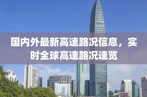 國內外最新高速路況信息，實時全球高速路況速覽