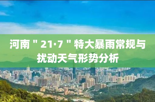 河南＂21·7＂特大暴雨常規(guī)與擾動(dòng)天氣形勢分析