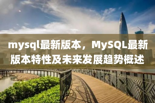 mysql最新版本，MySQL最新版本特性及未來發展趨勢概述