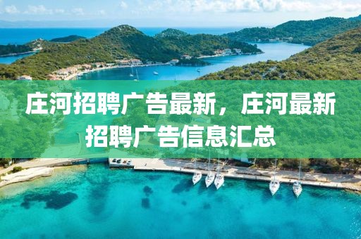 莊河招聘廣告最新，莊河最新招聘廣告信息匯總