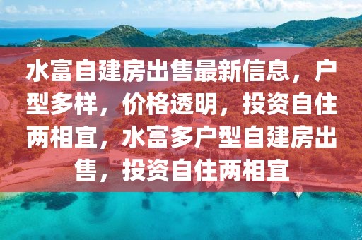 水富自建房出售最新信息，戶(hù)型多樣，價(jià)格透明，投資自住兩相宜，水富多戶(hù)型自建房出售，投資自住兩相宜
